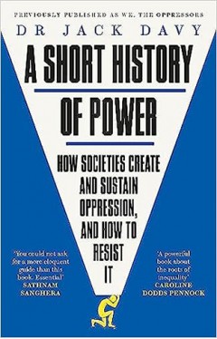 A Short History of Power: How societies create and sustain oppression, and how to resist it 